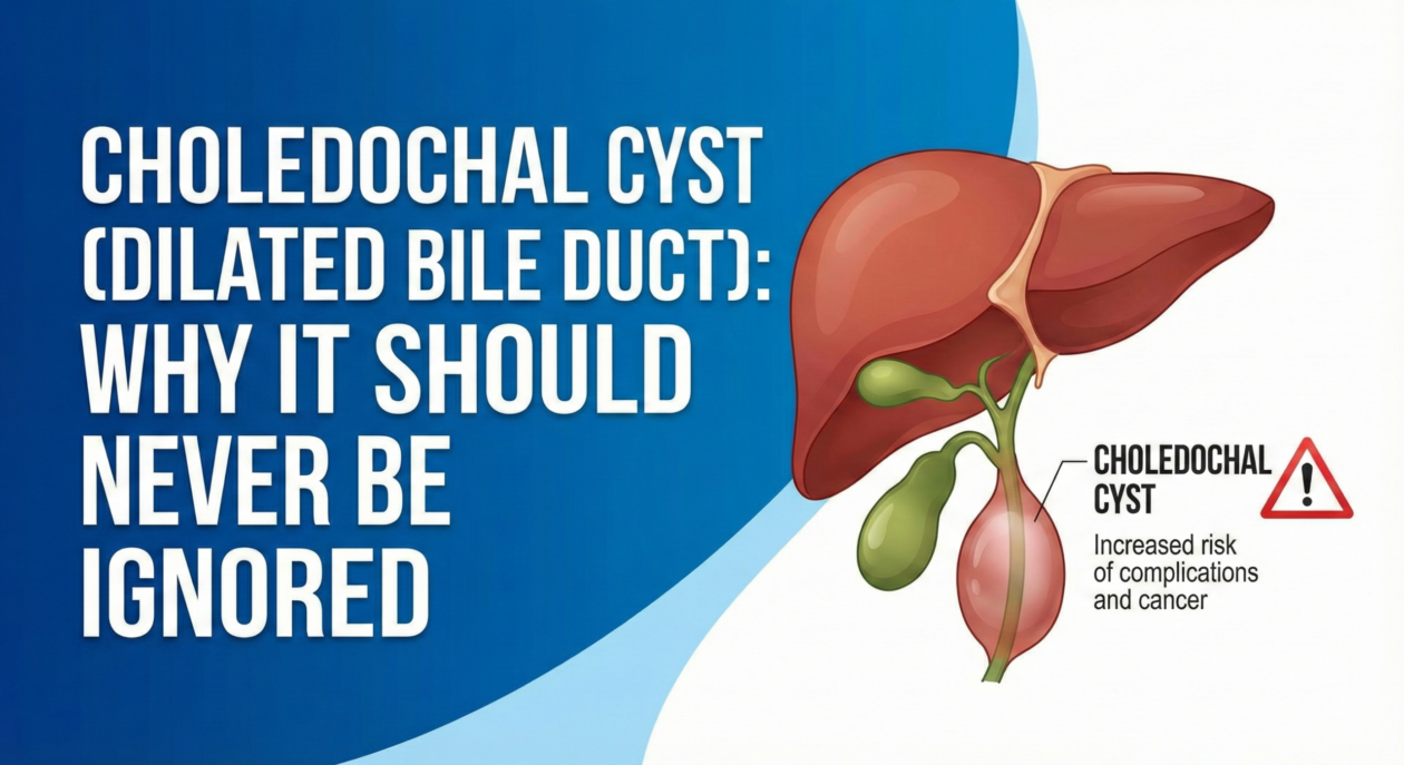 Choledochal Cyst (Dilated Bile Duct): Why It Should Never Be Ignored